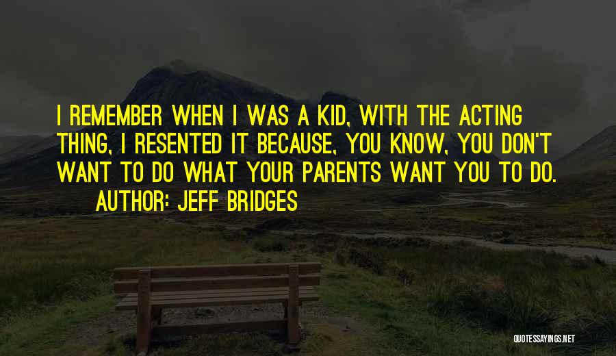 Remember When I Was A Kid Quotes By Jeff Bridges