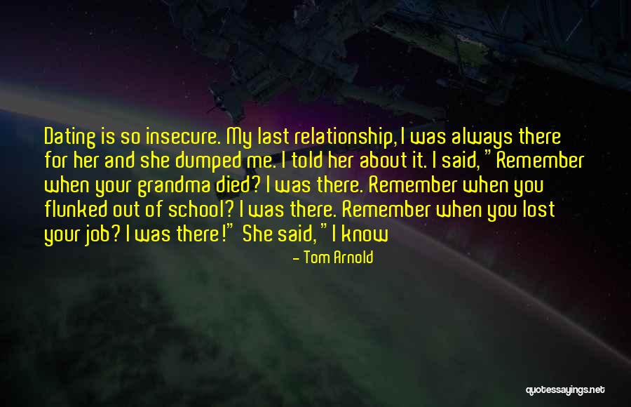 Remember When I Was There For You Quotes By Tom Arnold Remember When I Was There For You Quotes By Tom Arnold