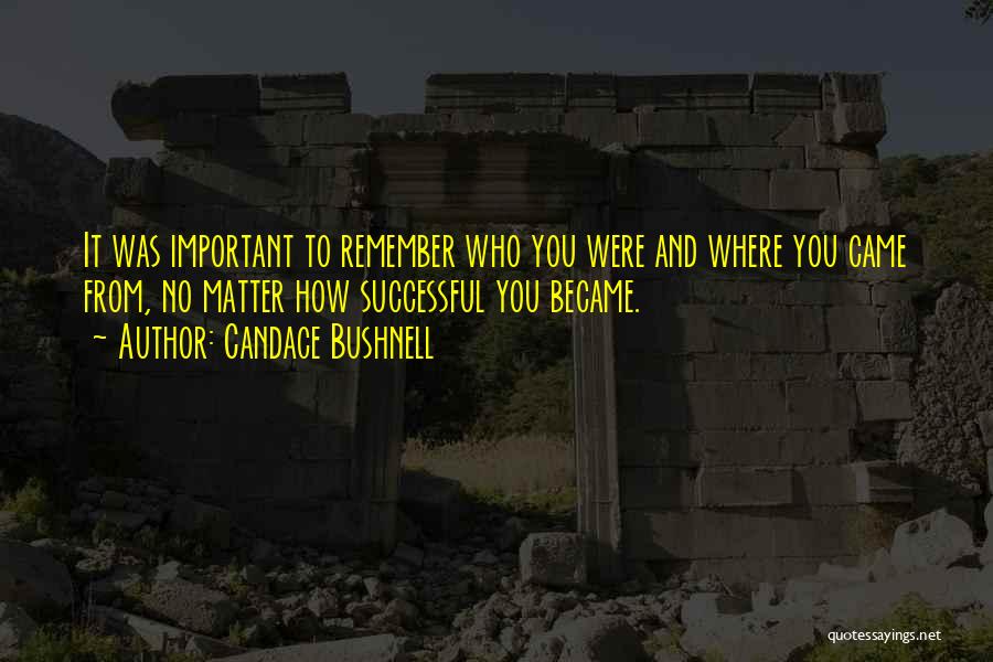 Remember Where You Came From Quotes By Candace Bushnell