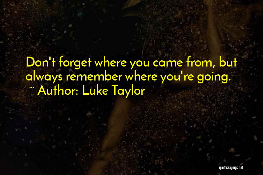 Remember Where You Came From Quotes By Luke Taylor