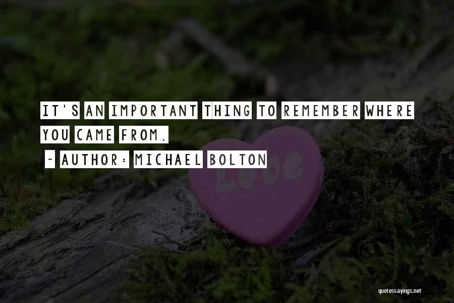 Remember Where You Came From Quotes By Michael Bolton