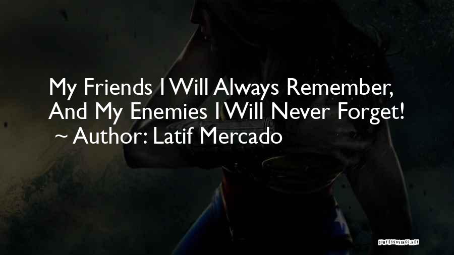 Remember Who Your Friends Are Quotes By Latif Mercado