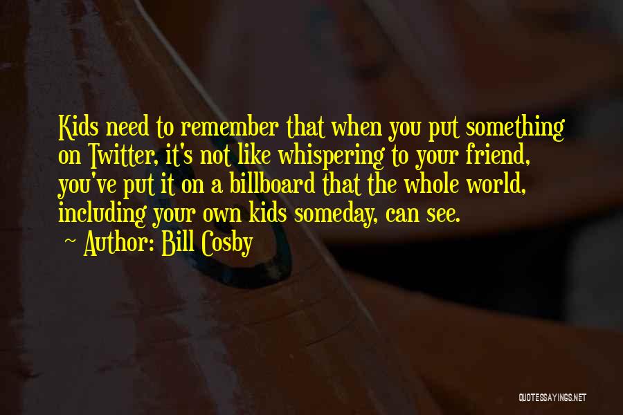 Remember You Friend Quotes By Bill Cosby