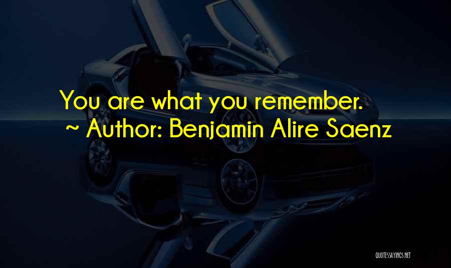 Remember You Quotes By Benjamin Alire Saenz