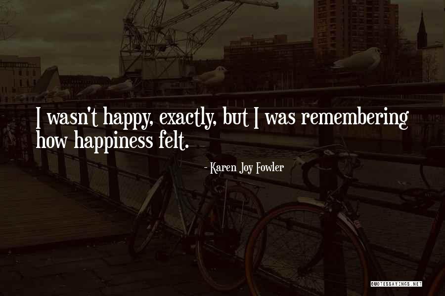 Remembering Happiness Quotes By Karen Joy Fowler Remembering Happiness Quotes By Karen Joy Fowler