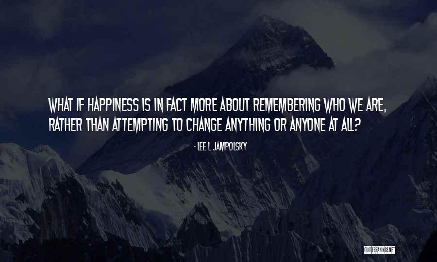 Remembering Happiness Quotes By Lee L Jampolsky Remembering Happiness Quotes By Lee L Jampolsky