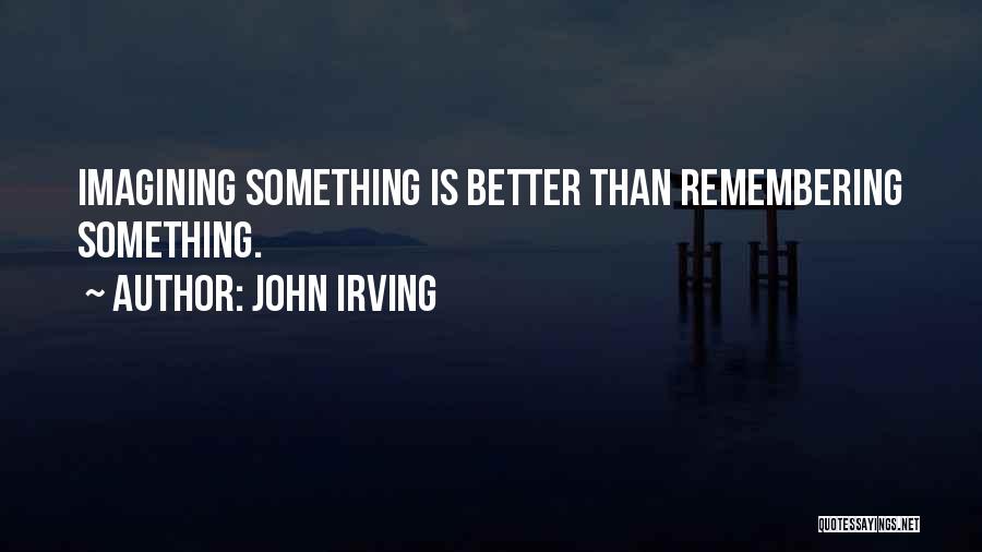 Remembering The Past Better Than It Was Quotes By John Irving
