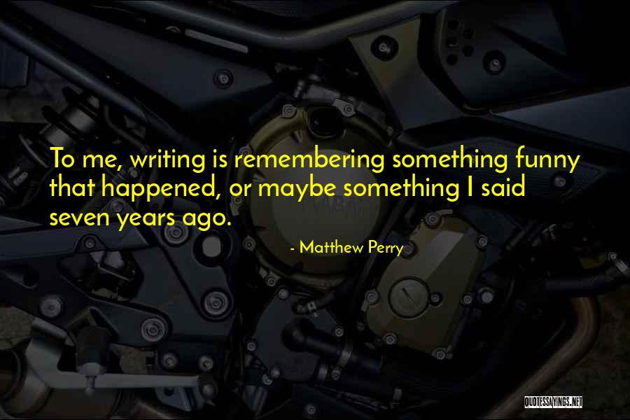 Remembering Where You Are From Quotes By Matthew Perry Remembering Where You Are From Quotes By Matthew Perry