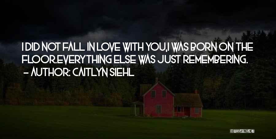 Remembering You Love Quotes By Caitlyn Siehl