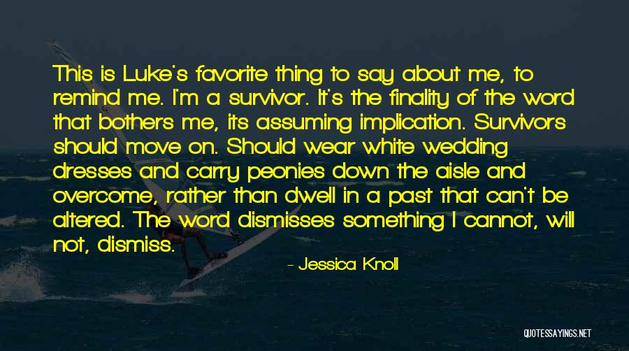 Remind Me Of The Past Quotes By Jessica Knoll Remind Me Of The Past Quotes By Jessica Knoll
