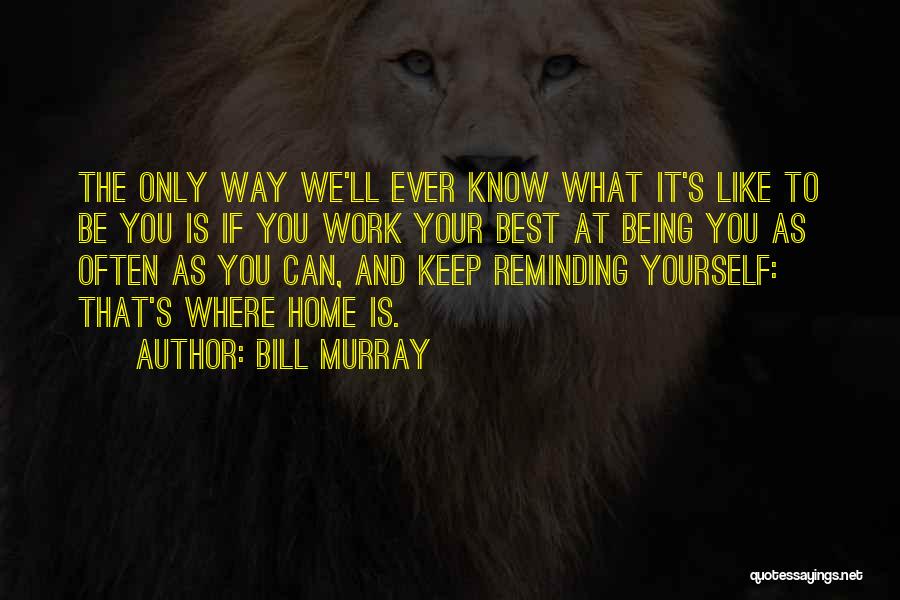 Reminding Yourself Quotes By Bill Murray