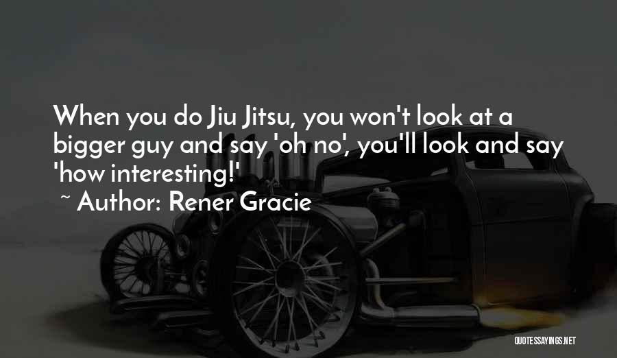 Rener Gracie Quotes 1973885