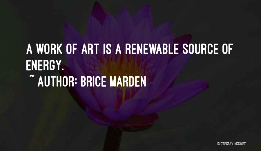 Renewable Energy Source Quotes By Brice Marden