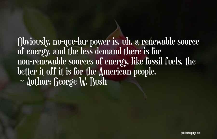 Renewable Energy Source Quotes By George W. Bush