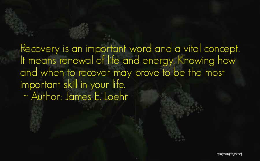 Renewal Of Life Quotes By James E. Loehr