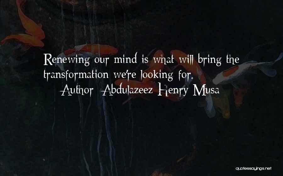 Renewing Your Mind Quotes By Abdulazeez Henry Musa