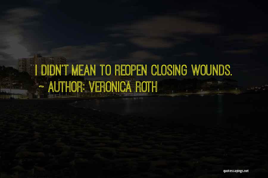 Reopen Wounds Quotes By Veronica Roth