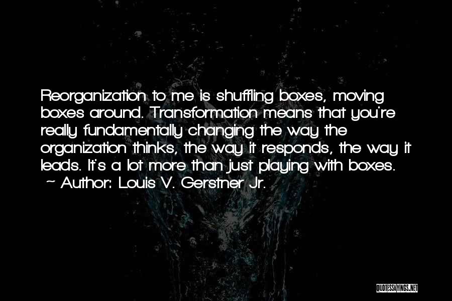 Reorganization Quotes By Louis V. Gerstner Jr.