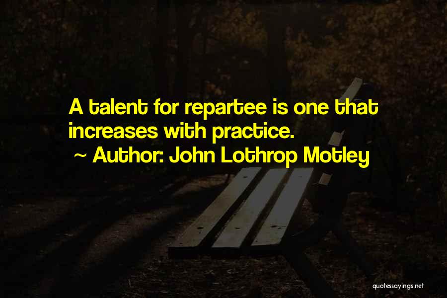 Repartee Quotes By John Lothrop Motley