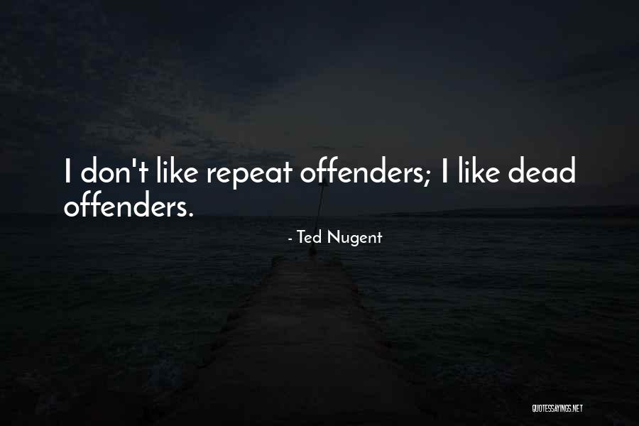 Repeat Offenders Quotes By Ted Nugent Repeat Offenders Quotes By Ted Nugent