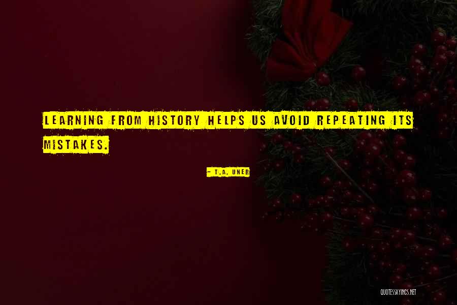 Repeating History Mistakes Quotes By T.A. Uner