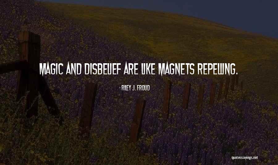 Repelling Magnets Quotes By Riley J. Froud Repelling Magnets Quotes By Riley J. Froud