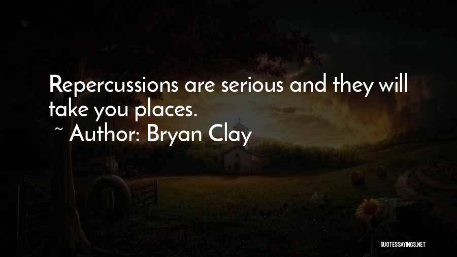 Repercussions Quotes By Bryan Clay