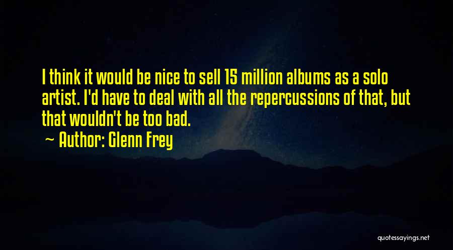 Repercussions Quotes By Glenn Frey