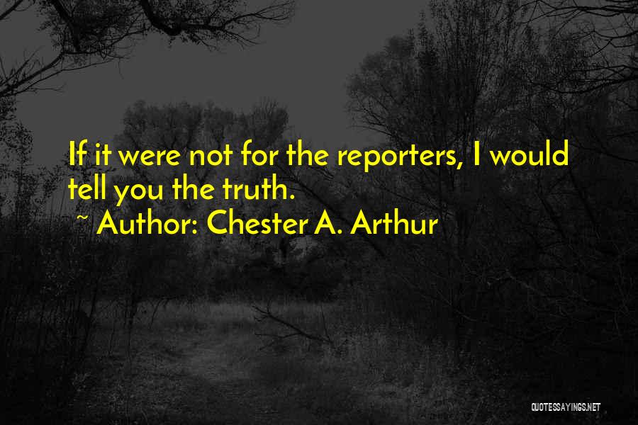 Reporters Quotes By Chester A. Arthur