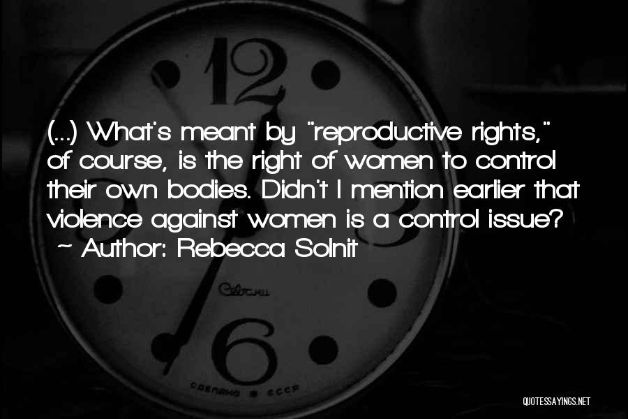 Reproductive Rights Quotes By Rebecca Solnit