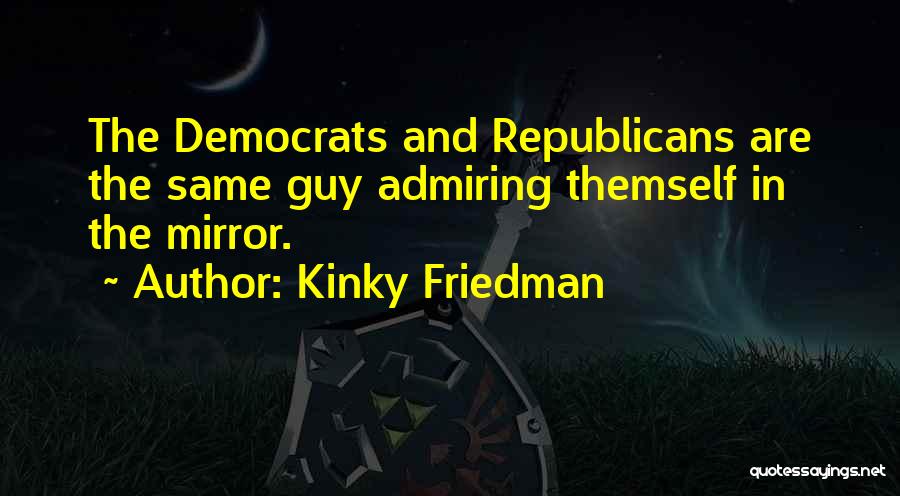 Republicans And Democrats Are The Same Quotes By Kinky Friedman