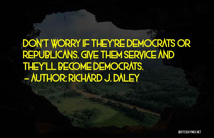 Republicans Vs Democrats Quotes By Richard J. Daley