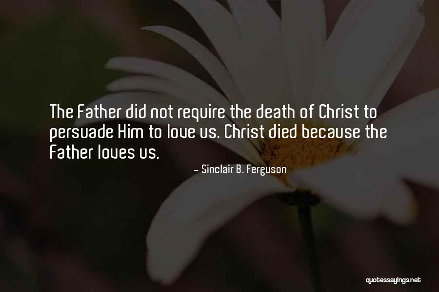 Require Death Quotes By Sinclair B. Ferguson Require Death Quotes By Sinclair B. Ferguson
