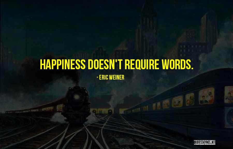 Require Happiness Quotes By Eric Weiner Require Happiness Quotes By Eric Weiner