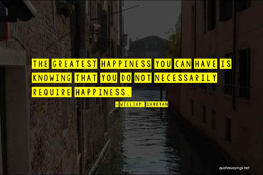 Require Happiness Quotes By William, Saroyan Require Happiness Quotes By William, Saroyan