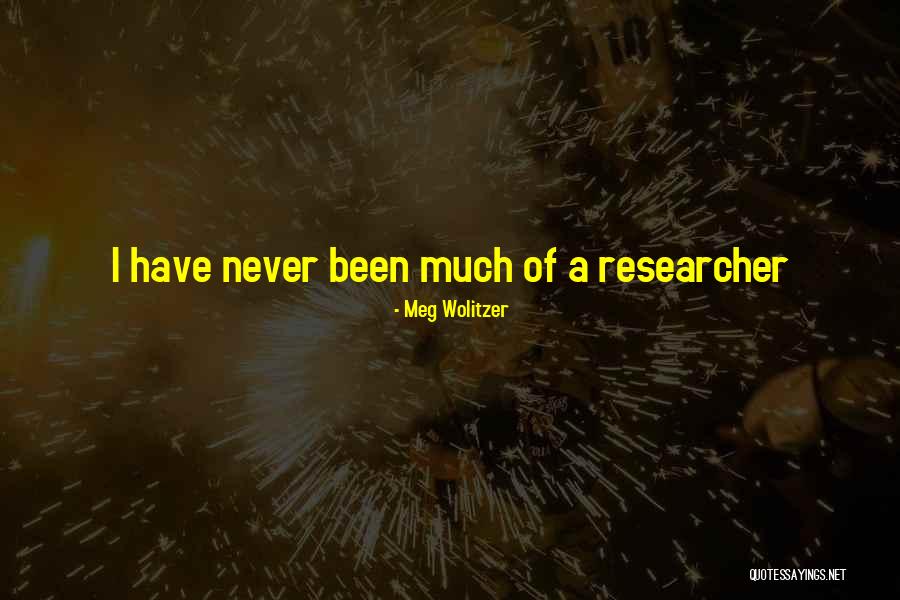 Researcher Quotes By Meg Wolitzer Researcher Quotes By Meg Wolitzer