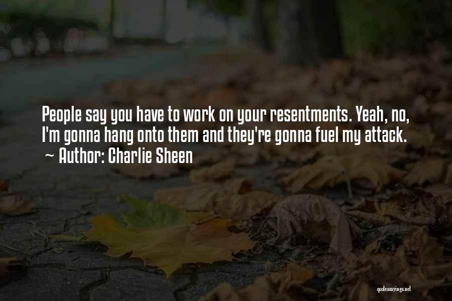 Resentments Quotes By Charlie Sheen