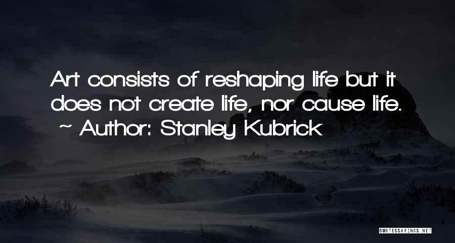 Reshaping It All Quotes By Stanley Kubrick