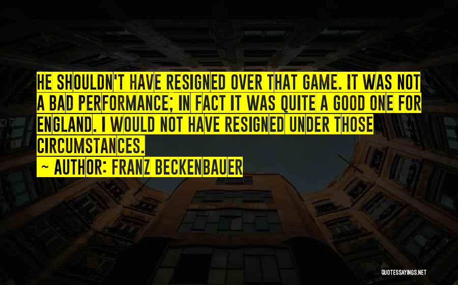 Resigned Quotes By Franz Beckenbauer