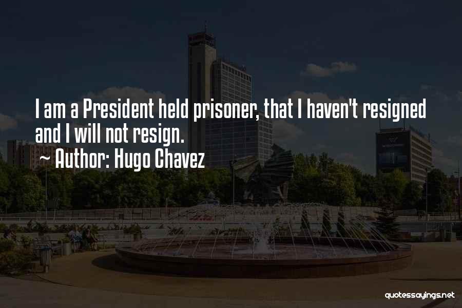 Resigned Quotes By Hugo Chavez