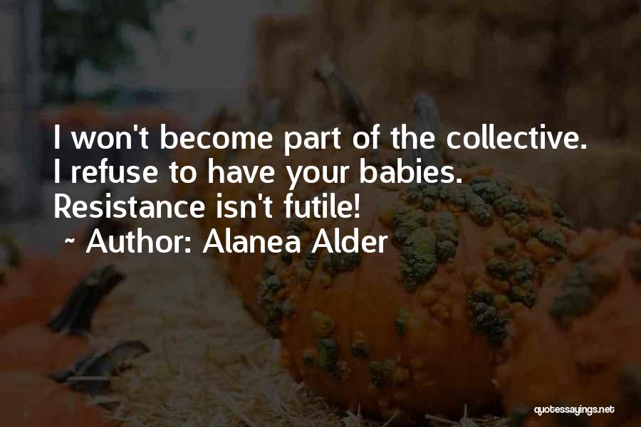 Resistance Is Futile Quotes By Alanea Alder