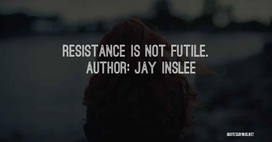 Resistance Is Futile Quotes By Jay Inslee