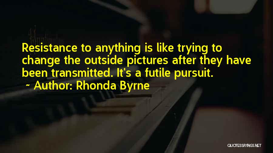 Resistance Is Futile Quotes By Rhonda Byrne