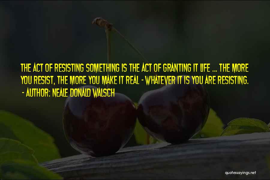 Resisting Someone Quotes By Neale Donald Walsch
