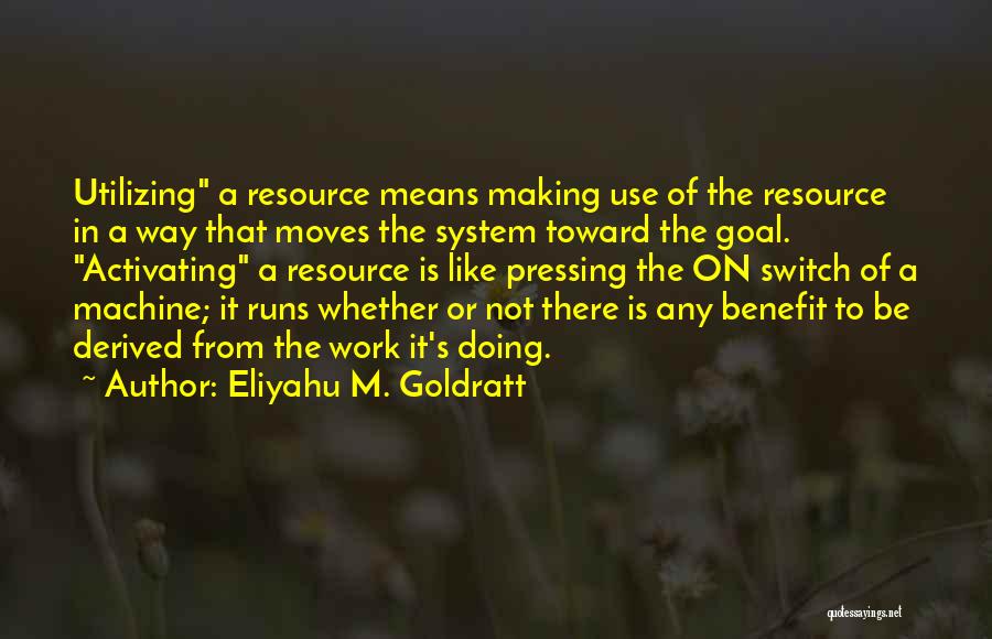 Resource Use Quotes By Eliyahu M. Goldratt