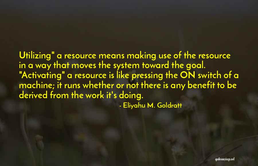 Resource Use Quotes By Eliyahu M. Goldratt