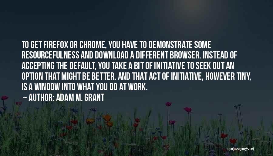 Resourcefulness Quotes By Adam M. Grant