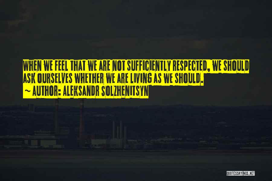 Respect All Living Things Quotes By Aleksandr Solzhenitsyn