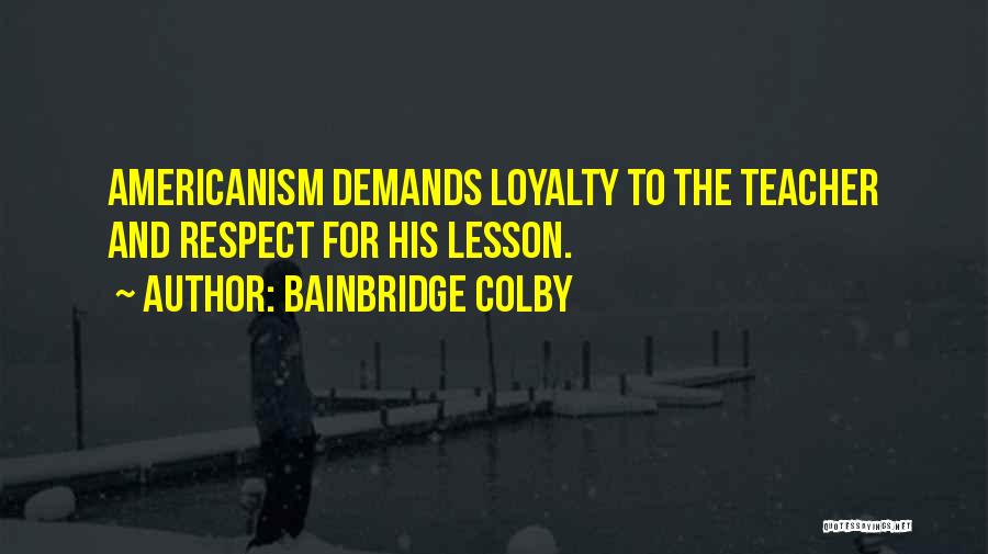 Respect And Loyalty Quotes By Bainbridge Colby