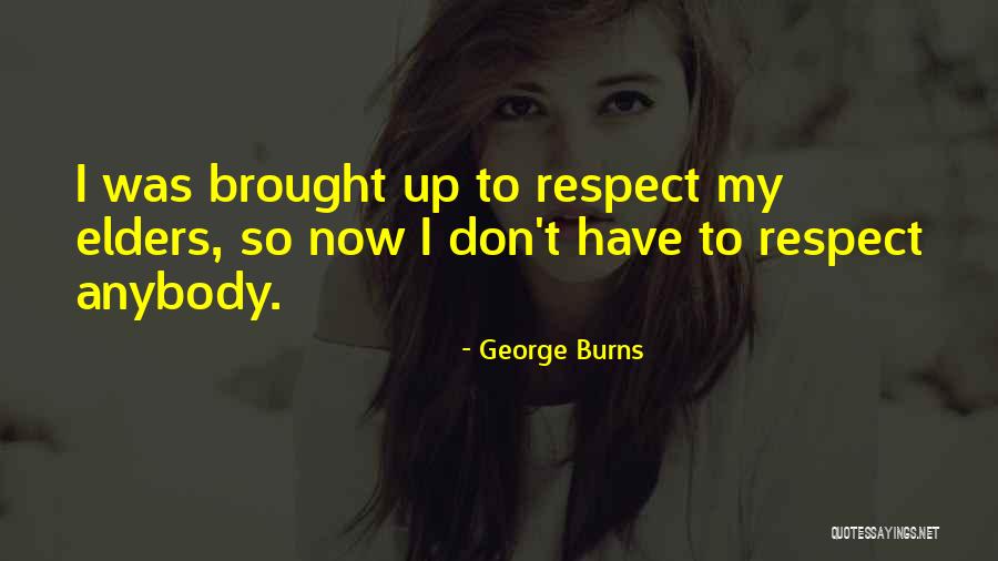 Respect Elders Quotes By George Burns Respect Elders Quotes By George Burns